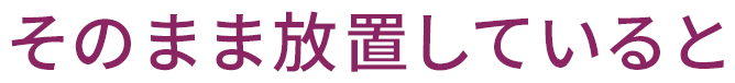 そのまま放置していると