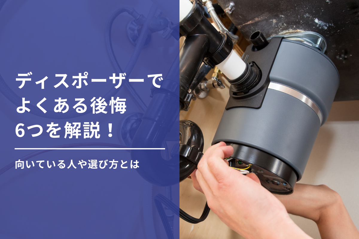 ディスポーザーでよくある後悔6つを解説！向いている人や選び方とは